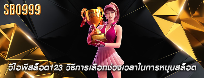 วีไอพีสล็อต123 วิธีการเลือกช่วงเวลาในการหมุนสล็อต